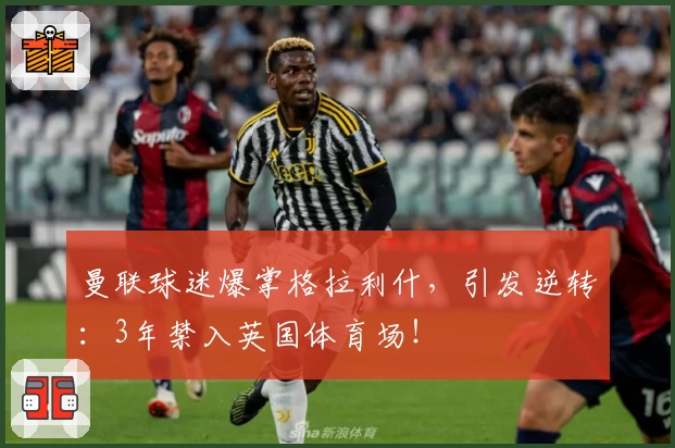 曼联球迷爆掌格拉利什，引发逆转：3年禁入英国体育场！
