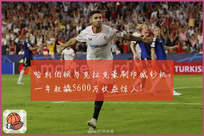 哈利伯顿与克拉克豪刷印城钞机,一年狂撬5600万收益惊人!