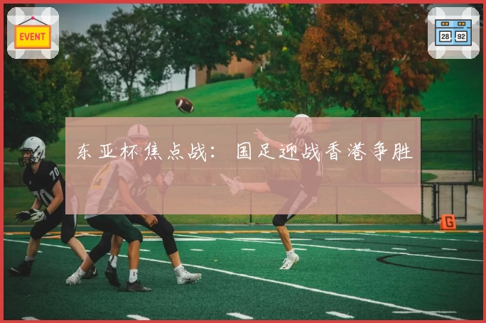 东亚杯焦点战:国足迎战香港争胜