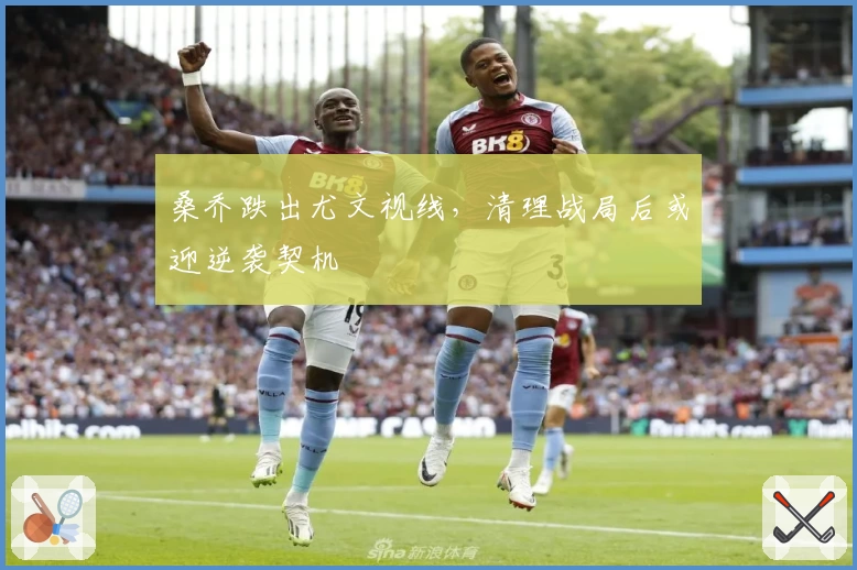 桑乔跌出尤文视线，清理战局后或迎逆袭契机