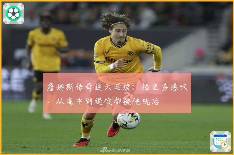 詹姆斯传奇逆天延续:格里芬感叹,从高中到退役都被他统治