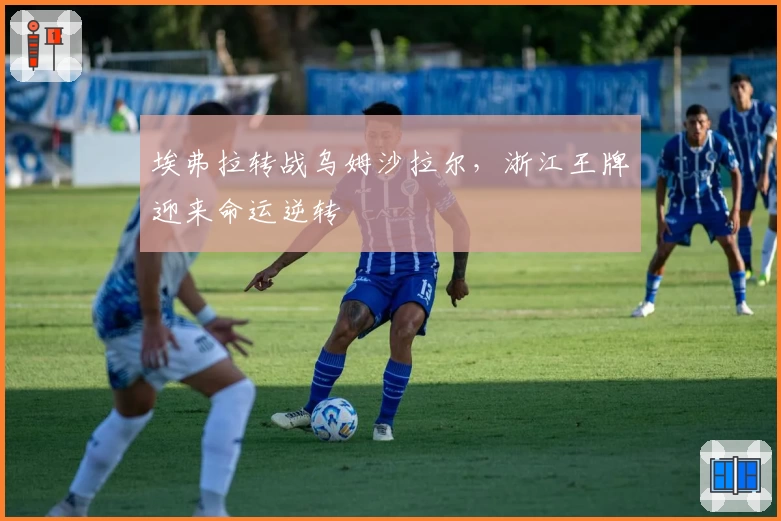 埃弗拉转战乌姆沙拉尔，浙江王牌迎来命运逆转