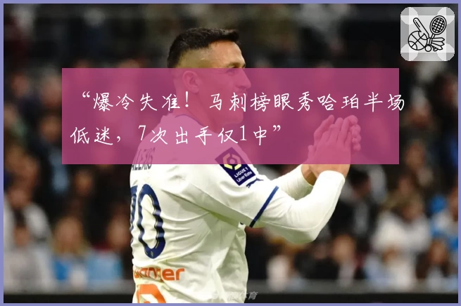 “爆冷失准！马刺榜眼秀哈珀半场低迷，7次出手仅1中”