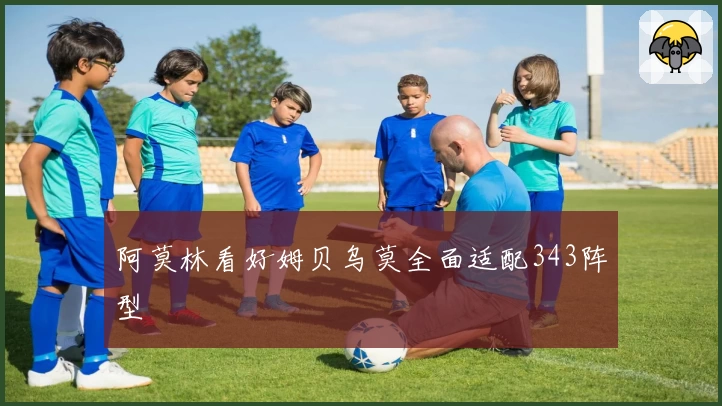 阿莫林看好姆贝乌莫全面适配343阵型